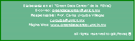 Cuadro de texto: Elaborada en el  “Green Data Center” de la  FEVaQ                                 E-correo: greendatacenter@umich.mx                                               Responsable: Prof. Carlos Urquiza Villegas                                                                                                  curquiza@umich.mx                                                                          Página Web: www.greendatacenter.umcih.mx                                                  		                    all rights reserved to gdc/fevaq ®                                                                                                                                                                                                                                                                                                                             